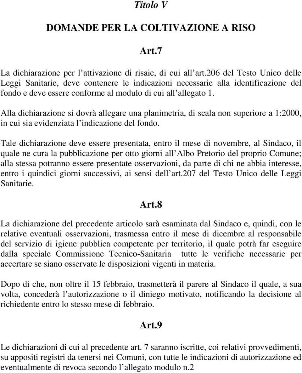 Alla dichiarazione si dovrà allegare una planimetria, di scala non superiore a 1:2000, in cui sia evidenziata l indicazione del fondo.