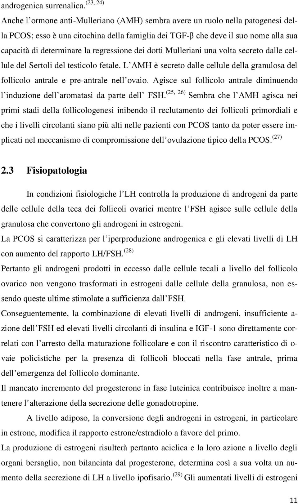 regressione dei dotti Mulleriani una volta secreto dalle cellule del Sertoli del testicolo fetale. L AMH è secreto dalle cellule della granulosa del follicolo antrale e pre-antrale nell ovaio.