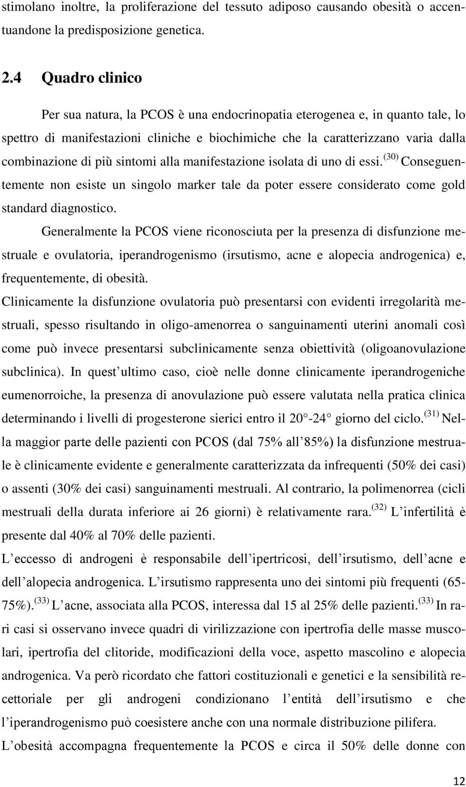 sintomi alla manifestazione isolata di uno di essi. (30) Conseguentemente non esiste un singolo marker tale da poter essere considerato come gold standard diagnostico.