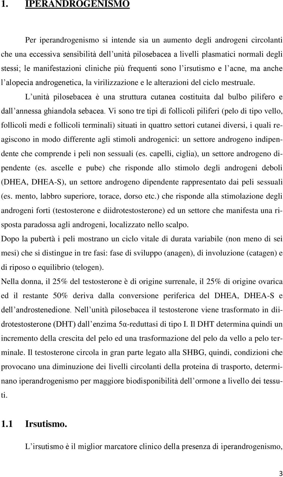 L unità pilosebacea è una struttura cutanea costituita dal bulbo pilifero e dall annessa ghiandola sebacea.