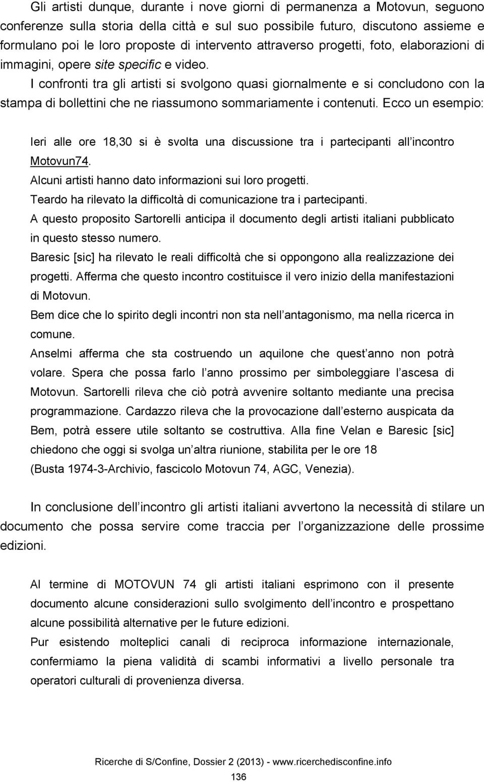 I confronti tra gli artisti si svolgono quasi giornalmente e si concludono con la stampa di bollettini che ne riassumono sommariamente i contenuti.