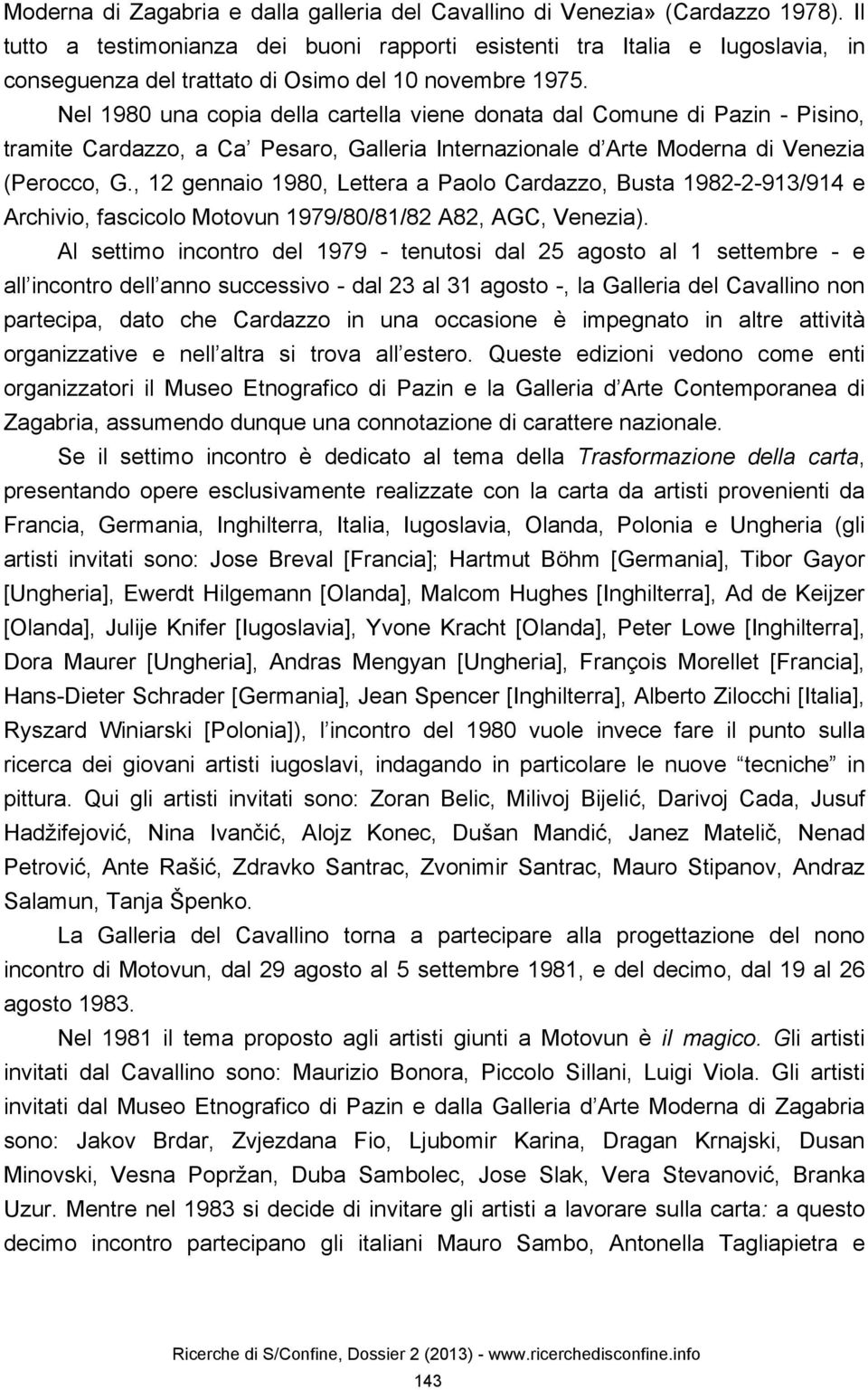 Nel 1980 una copia della cartella viene donata dal Comune di Pazin - Pisino, tramite Cardazzo, a Ca Pesaro, Galleria Internazionale d Arte Moderna di Venezia (Perocco, G.
