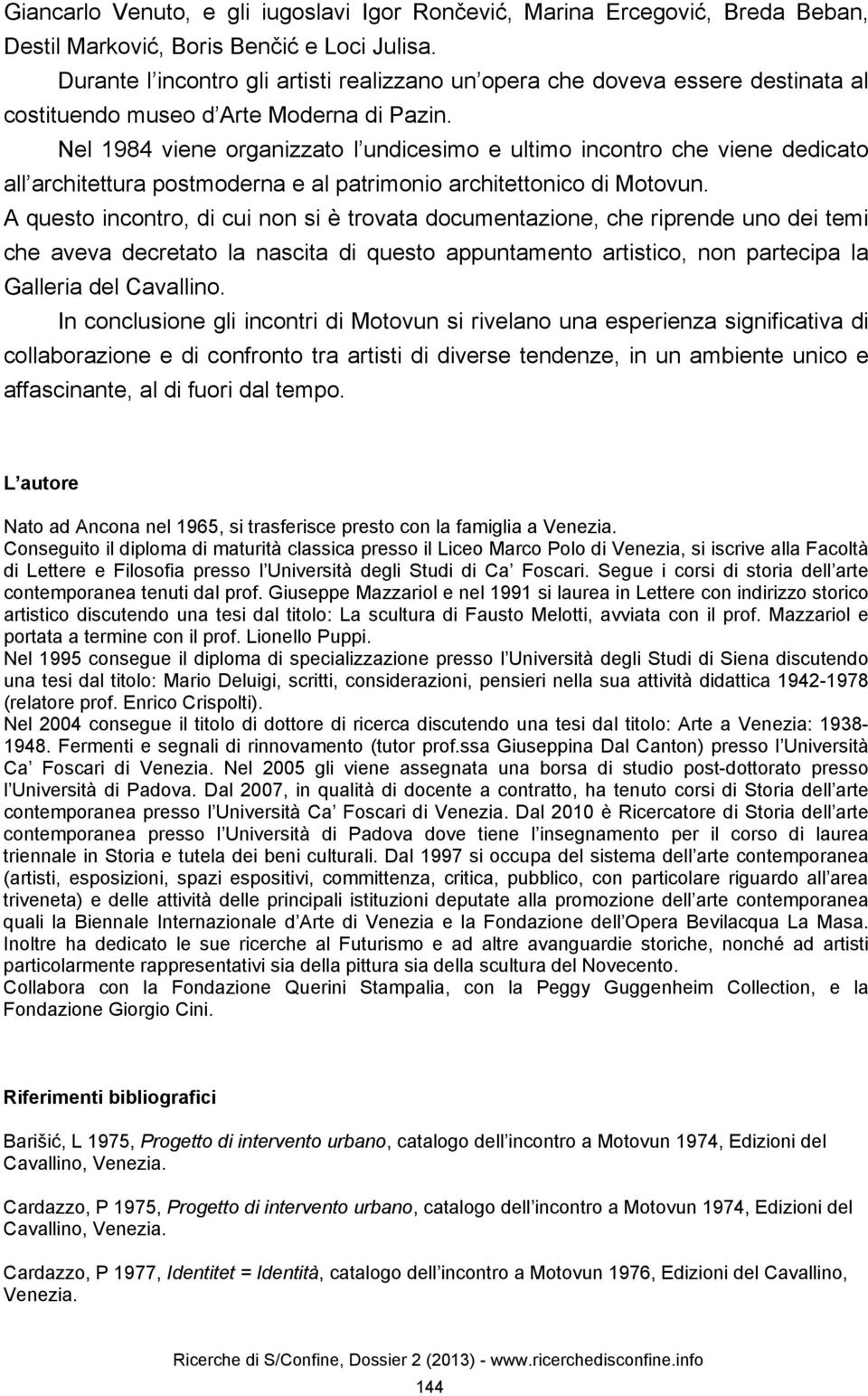 Nel 1984 viene organizzato l undicesimo e ultimo incontro che viene dedicato all architettura postmoderna e al patrimonio architettonico di Motovun.