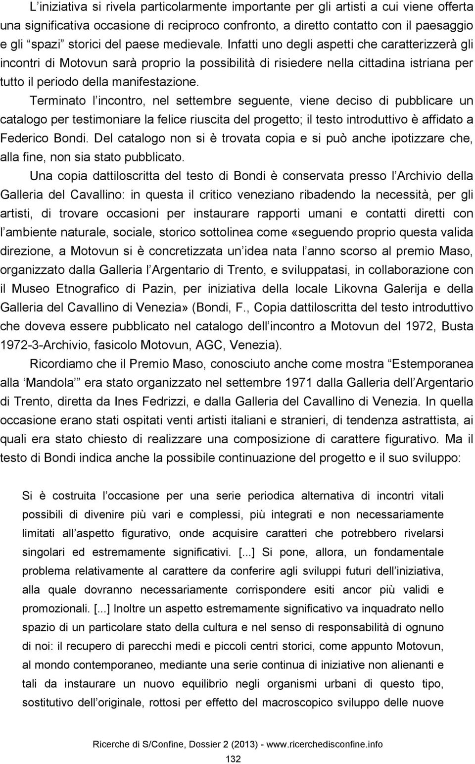Terminato l incontro, nel settembre seguente, viene deciso di pubblicare un catalogo per testimoniare la felice riuscita del progetto; il testo introduttivo è affidato a Federico Bondi.
