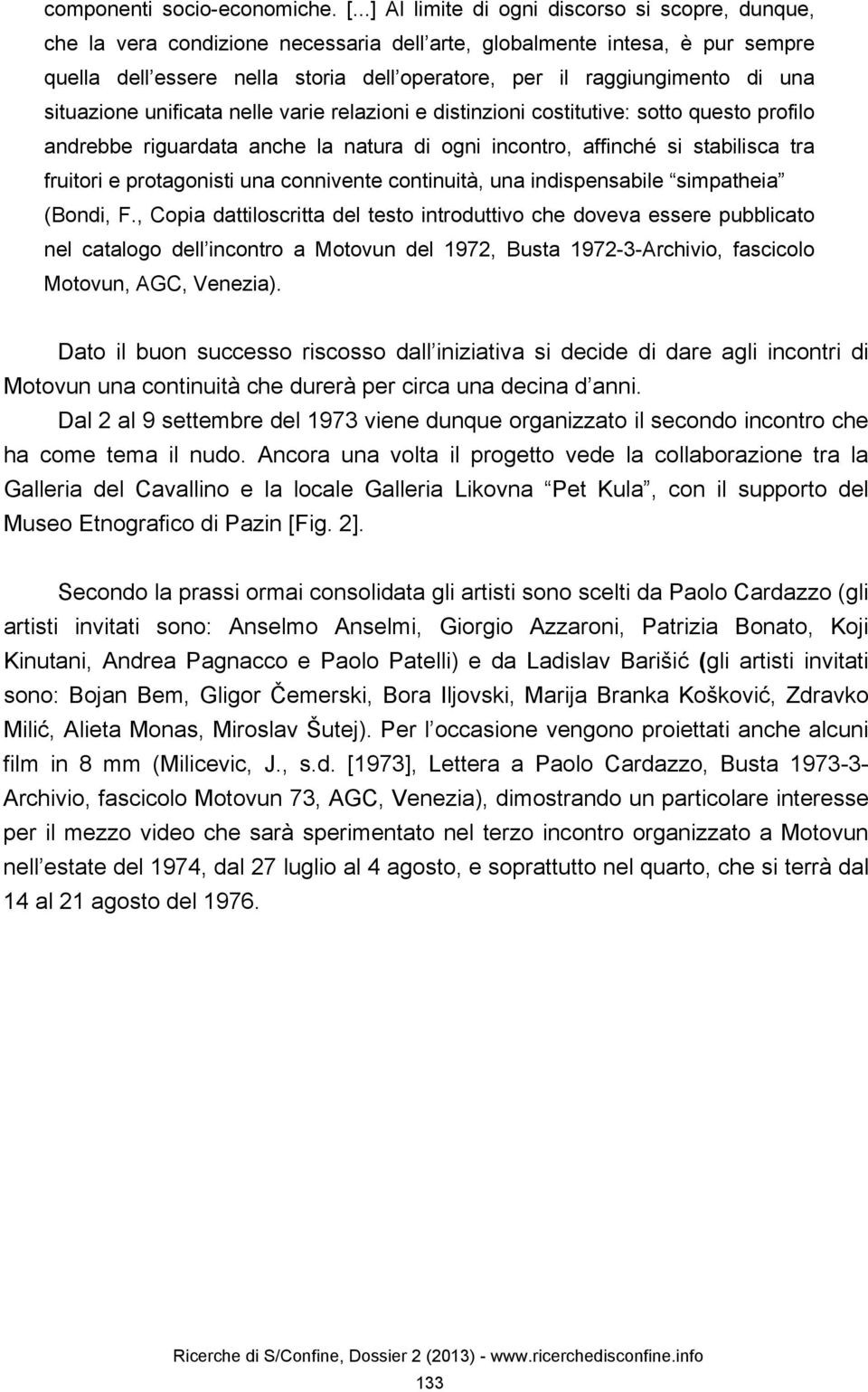 di una situazione unificata nelle varie relazioni e distinzioni costitutive: sotto questo profilo andrebbe riguardata anche la natura di ogni incontro, affinché si stabilisca tra fruitori e