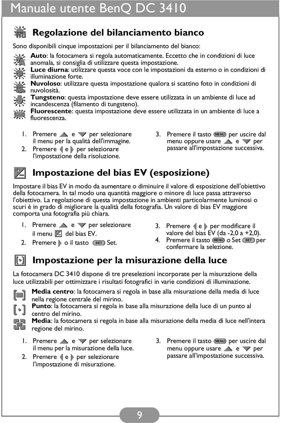 Nuvoloso: utilizzare questa impostazione qualora si scattino foto in condizioni di nuvolosità.