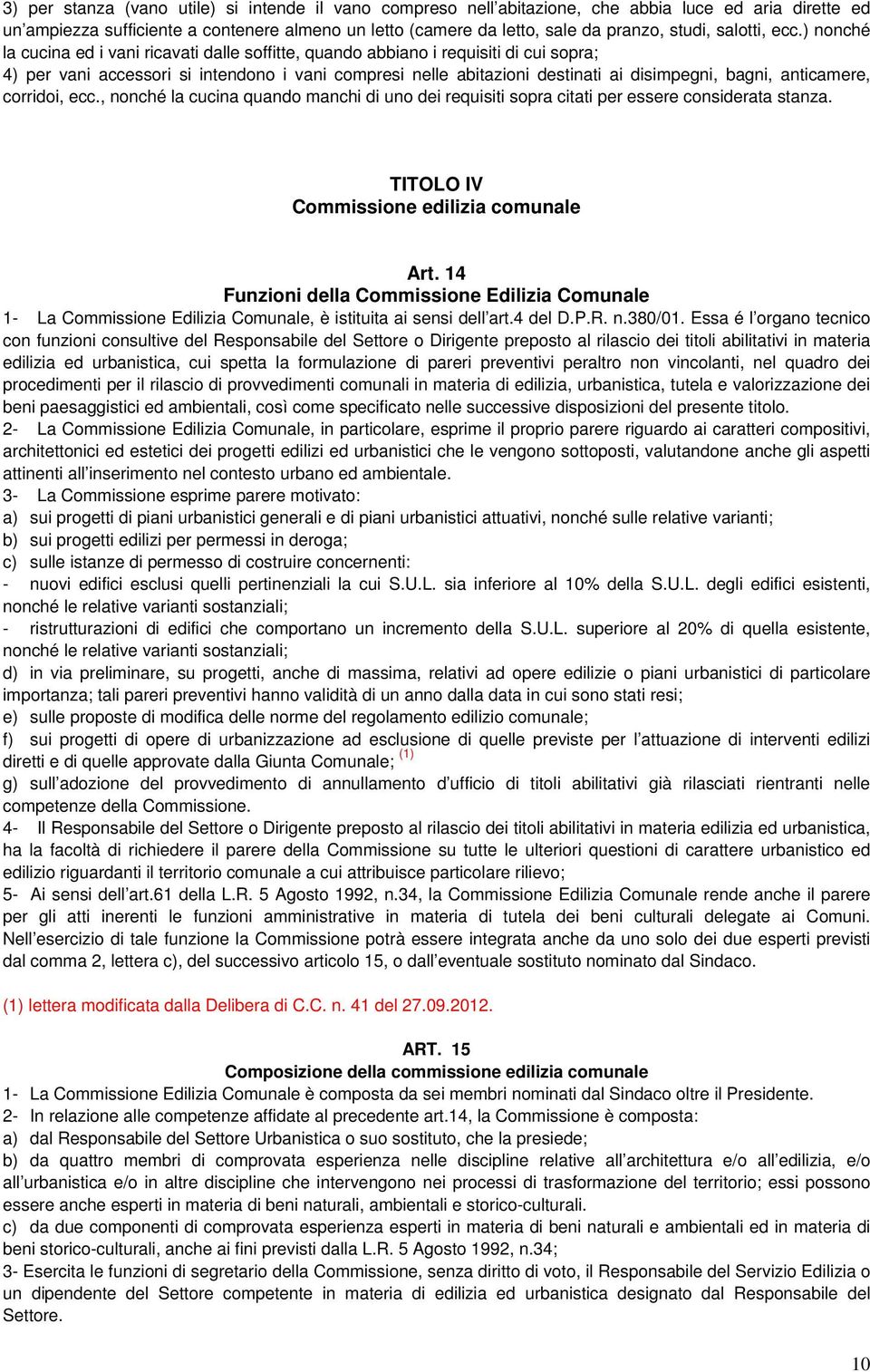 ) nonché la cucina ed i vani ricavati dalle soffitte, quando abbiano i requisiti di cui sopra; 4) per vani accessori si intendono i vani compresi nelle abitazioni destinati ai disimpegni, bagni,