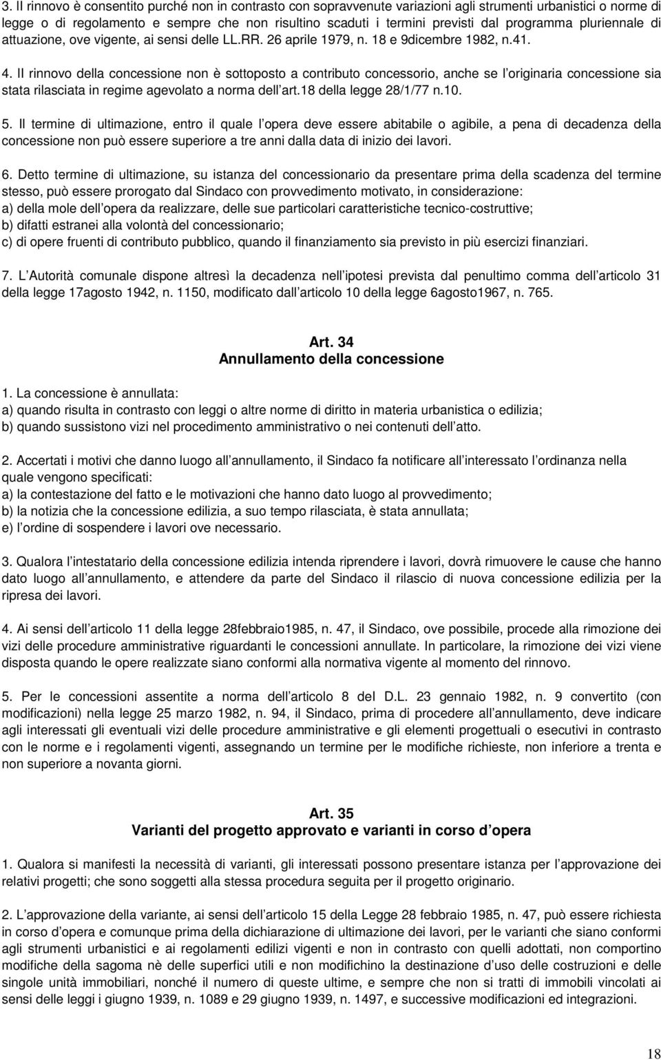 li rinnovo della concessione non è sottoposto a contributo concessorio, anche se l originaria concessione sia stata rilasciata in regime agevolato a norma dell art.18 della legge 28/1/77 n.10. 5.