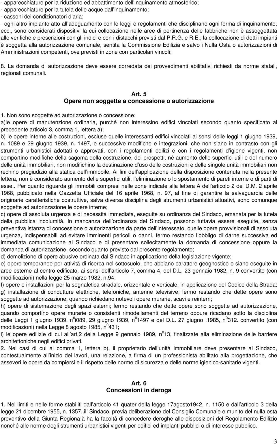 , sono considerati dispositivi la cui collocazione nelle aree di pertinenza delle fabbriche non è assoggettata alle verifiche e prescrizioni con gli indici e con i distacchi previsti dal P.R.G. e R.E.