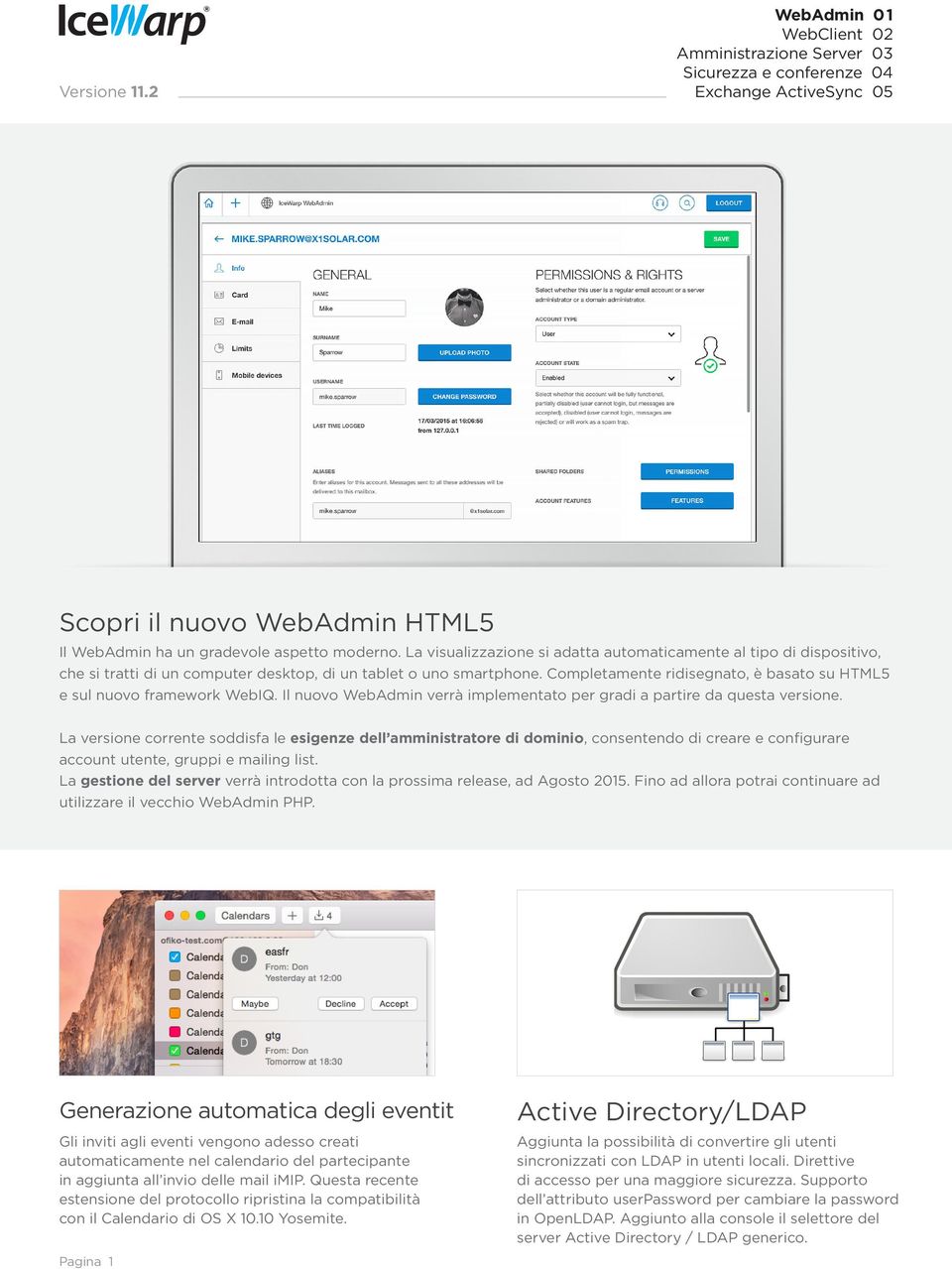 Completamente ridisegnato, è basato su HTML5 e sul nuovo framework WebIQ. Il nuovo WebAdmin verrà implementato per gradi a partire da questa versione.