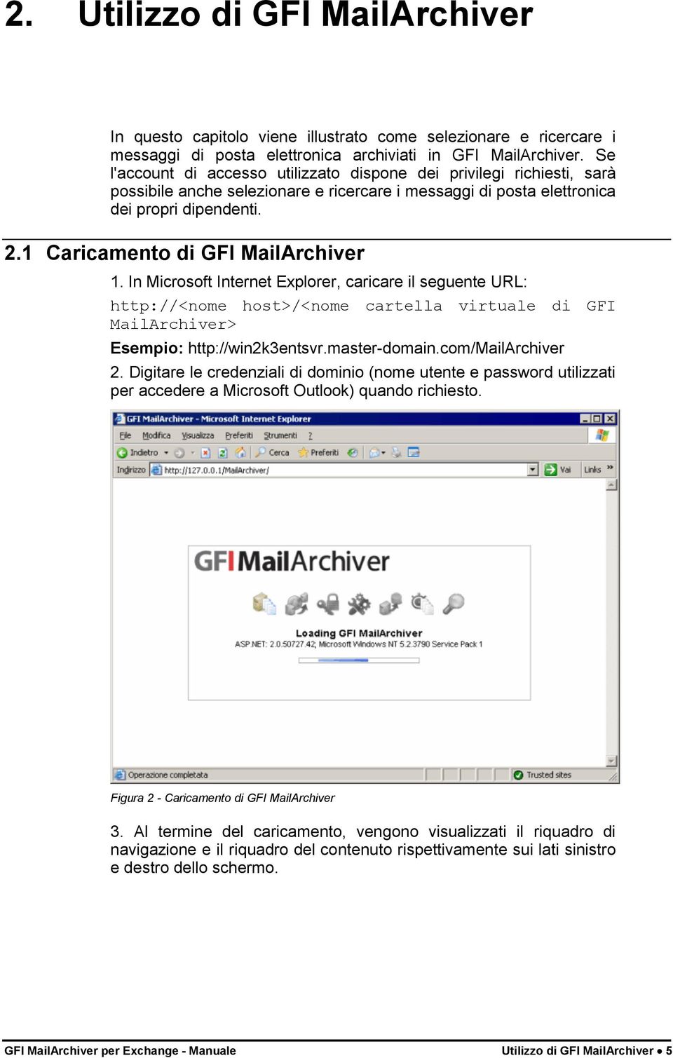 1 Caricamento di GFI MailArchiver 1. In Microsoft Internet Explorer, caricare il seguente URL: http://<nome host>/<nome cartella virtuale di GFI MailArchiver> Esempio: http://win2k3entsvr.