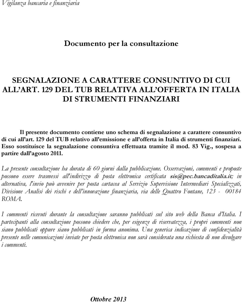 129 del TUB relativo all emissione e all offerta in Italia di strumenti finanziari. Esso sostituisce la segnalazione consuntiva effettuata tramite il mod. 83 Vig., sospesa a partire dall agosto 2011.