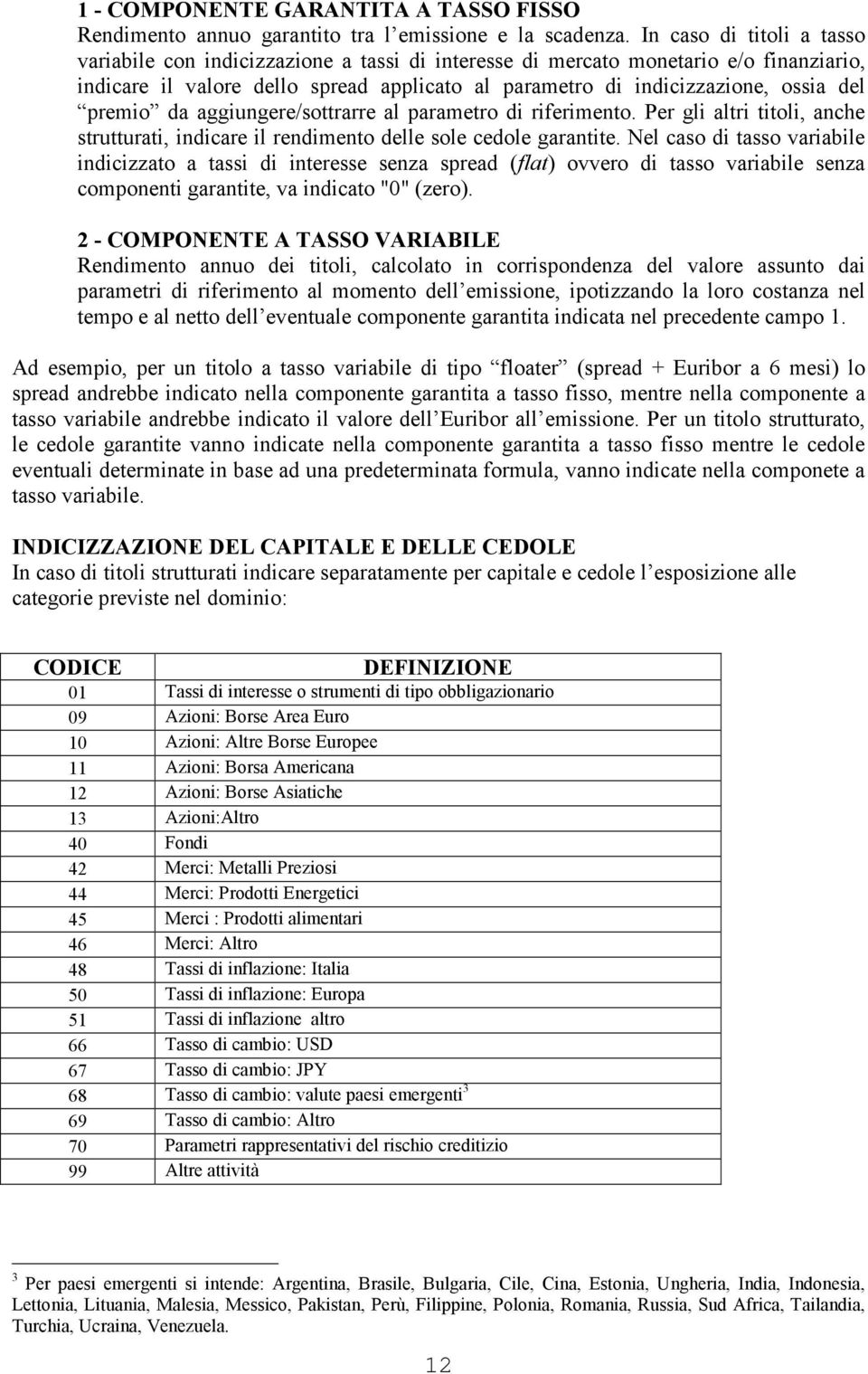 premio da aggiungere/sottrarre al parametro di riferimento. Per gli altri titoli, anche strutturati, indicare il rendimento delle sole cedole garantite.