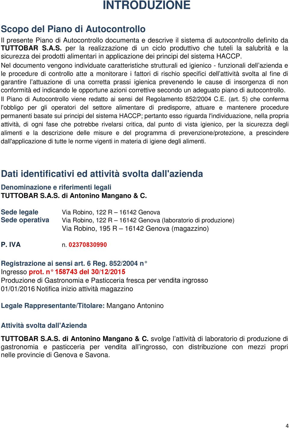 al fine di garantire l attuazione di una corretta prassi igienica prevenendo le cause di insorgenza di non conformità ed indicando le opportune azioni correttive secondo un adeguato piano di