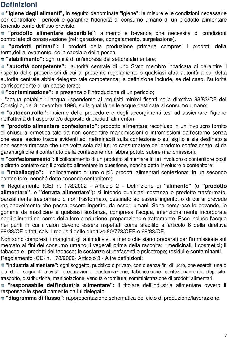 "prodotti primari": i prodotti della produzione primaria compresi i prodotti della terra,dell'allevamento, della caccia e della pesca.