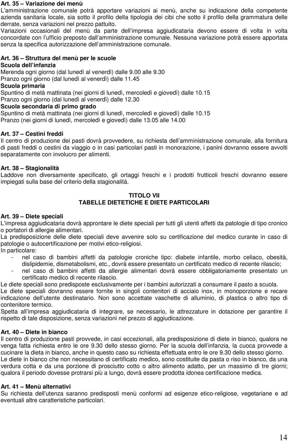 Variazioni occasionali del menù da parte dell impresa aggiudicataria devono essere di volta in volta concordate con l ufficio preposto dall amministrazione comunale.