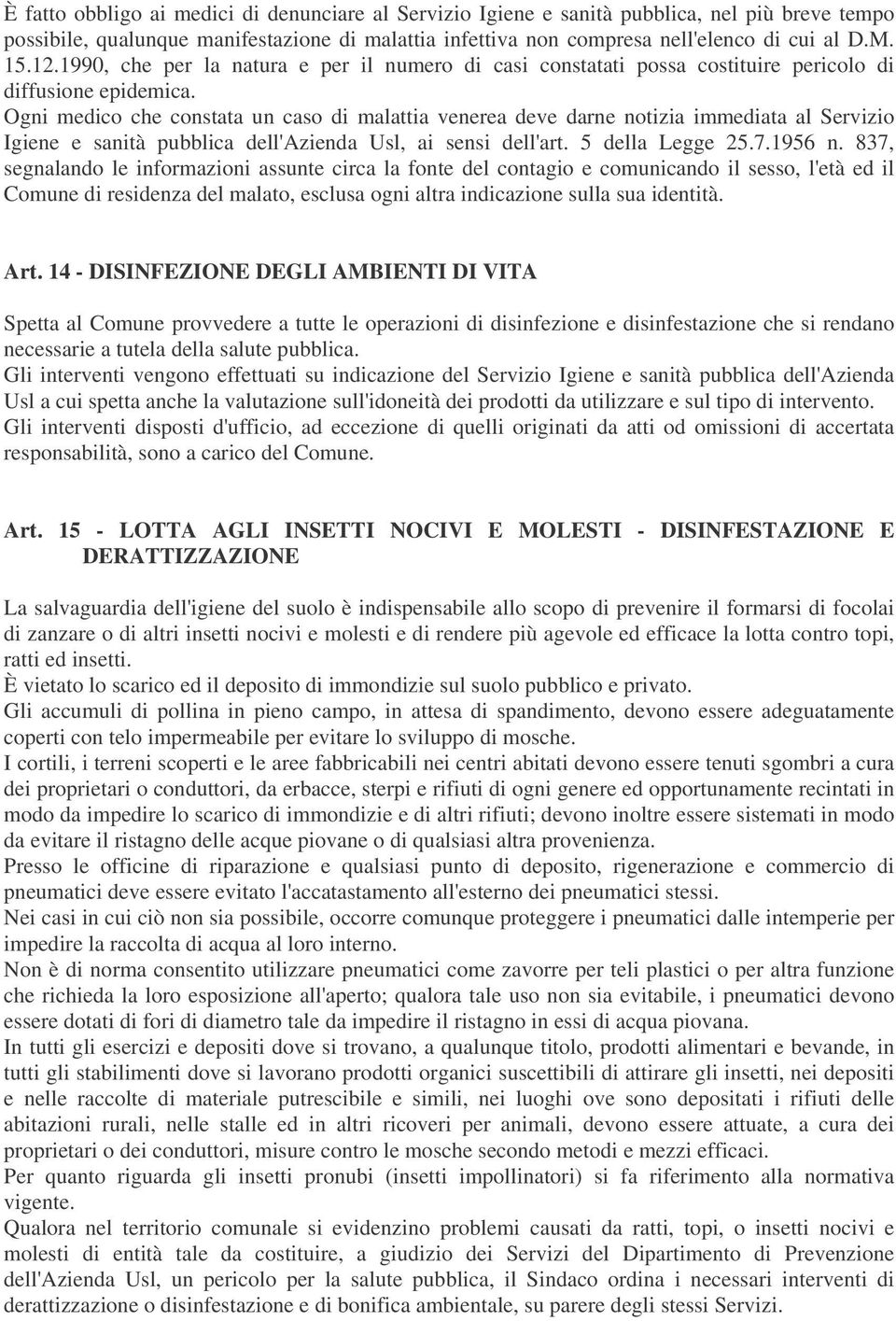 Ogni medico che constata un caso di malattia venerea deve darne notizia immediata al Servizio Igiene e sanità pubblica dell'azienda Usl, ai sensi dell'art. 5 della Legge 25.7.1956 n.