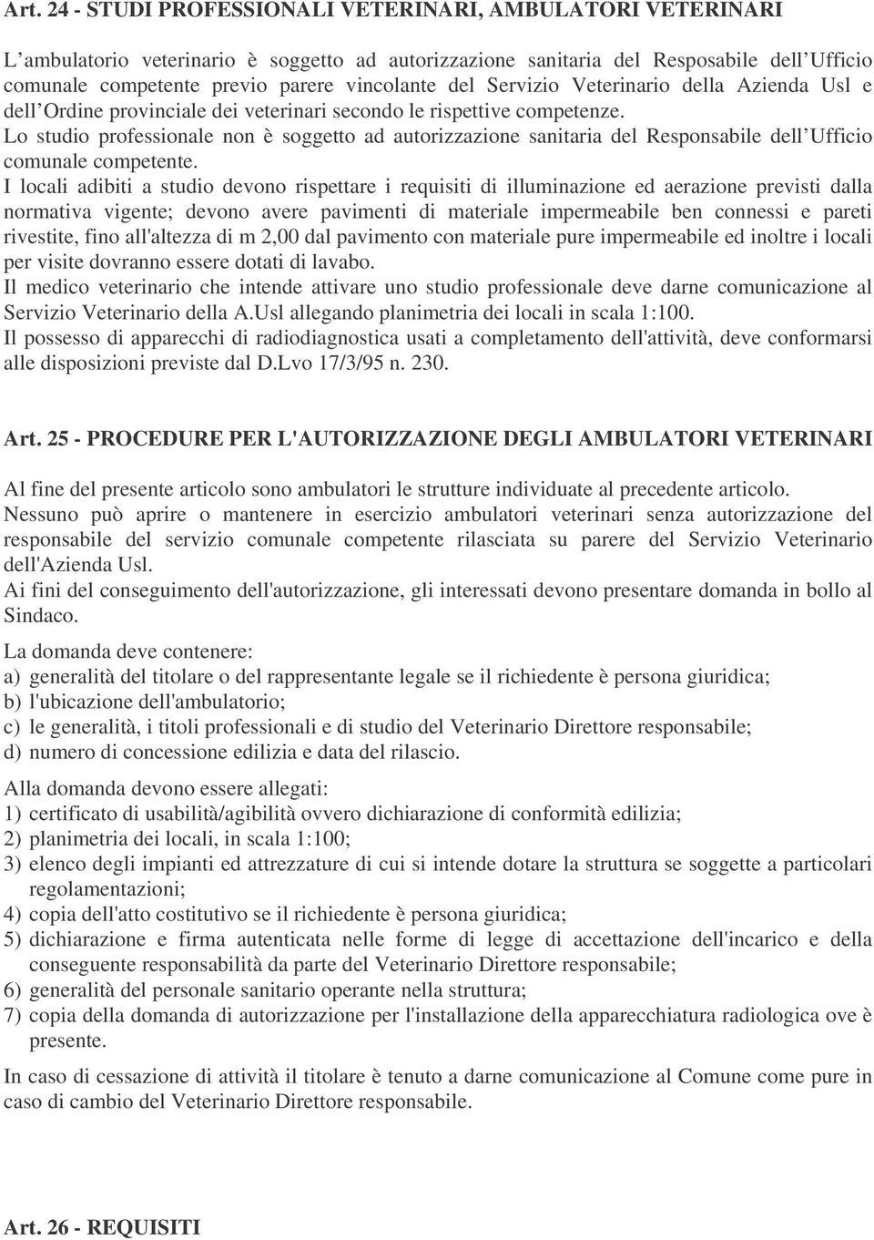 Lo studio professionale non è soggetto ad autorizzazione sanitaria del Responsabile dell Ufficio comunale competente.