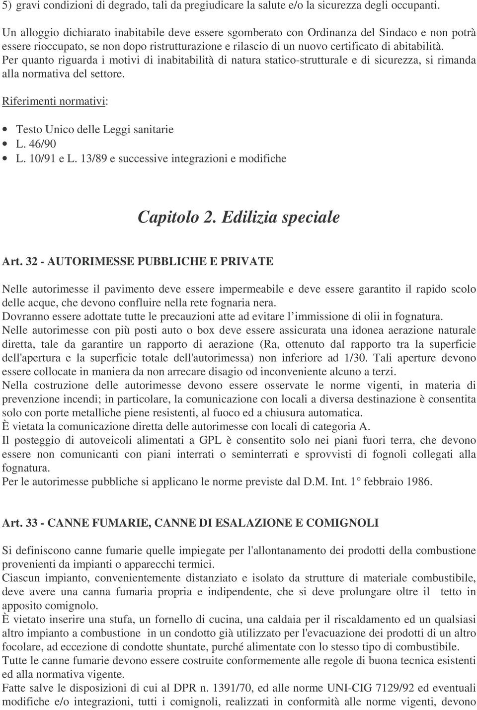 Per quanto riguarda i motivi di inabitabilità di natura statico-strutturale e di sicurezza, si rimanda alla normativa del settore. Riferimenti normativi: Testo Unico delle Leggi sanitarie L. 46/90 L.