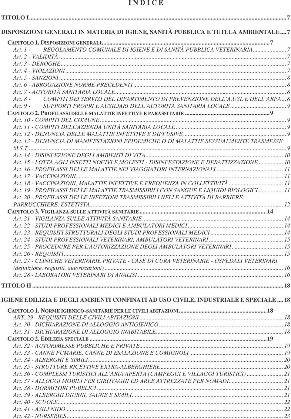 6 - ABROGAZIONE NORME PRECEDENTI... 8 Art. 7 - AUTORITÀ SANITARIA LOCALE... 8 Art. 8 - COMPITI DEI SERVIZI DEL DIPARTIMENTO DI PREVENZIONE DELL A.USL E DELL ARPA... 8 Art. 9 - SUPPORTI PROPRI E AUSILIARI DELL AUTORITÀ SANITARIA LOCALE.