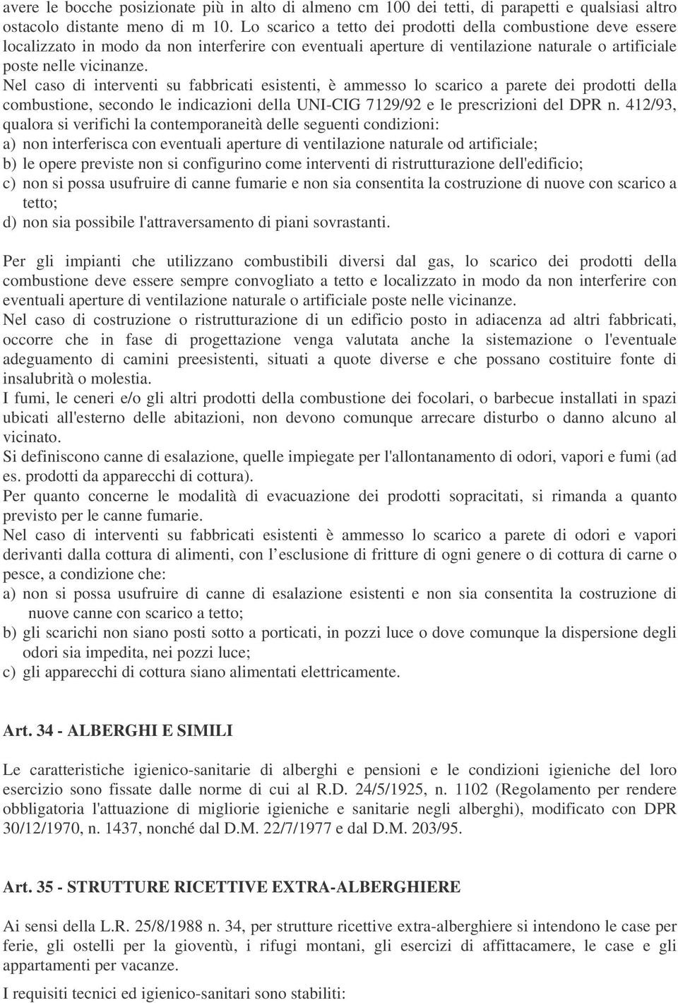 Nel caso di interventi su fabbricati esistenti, è ammesso lo scarico a parete dei prodotti della combustione, secondo le indicazioni della UNI-CIG 7129/92 e le prescrizioni del DPR n.