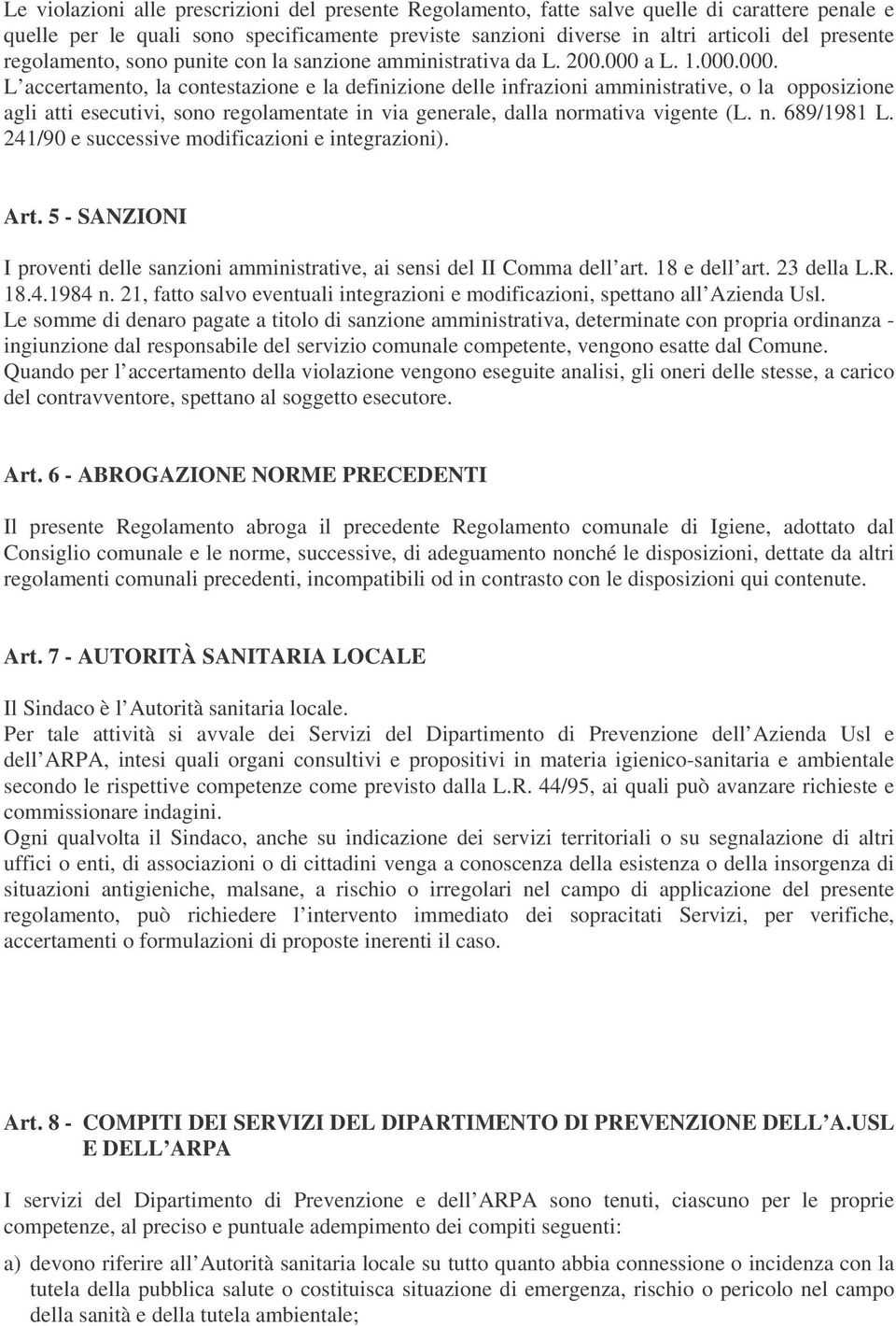 a L. 1.000.000. L accertamento, la contestazione e la definizione delle infrazioni amministrative, o la opposizione agli atti esecutivi, sono regolamentate in via generale, dalla normativa vigente (L.