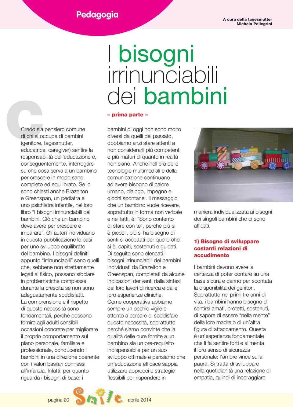 Se lo sono chiesti anche Brazelton e Greenspan, un pediatra e uno psichiatra infantile, nel loro libro I bisogni irrinunciabili dei bambini. Ciò che un bambino deve avere per crescere e imparare.