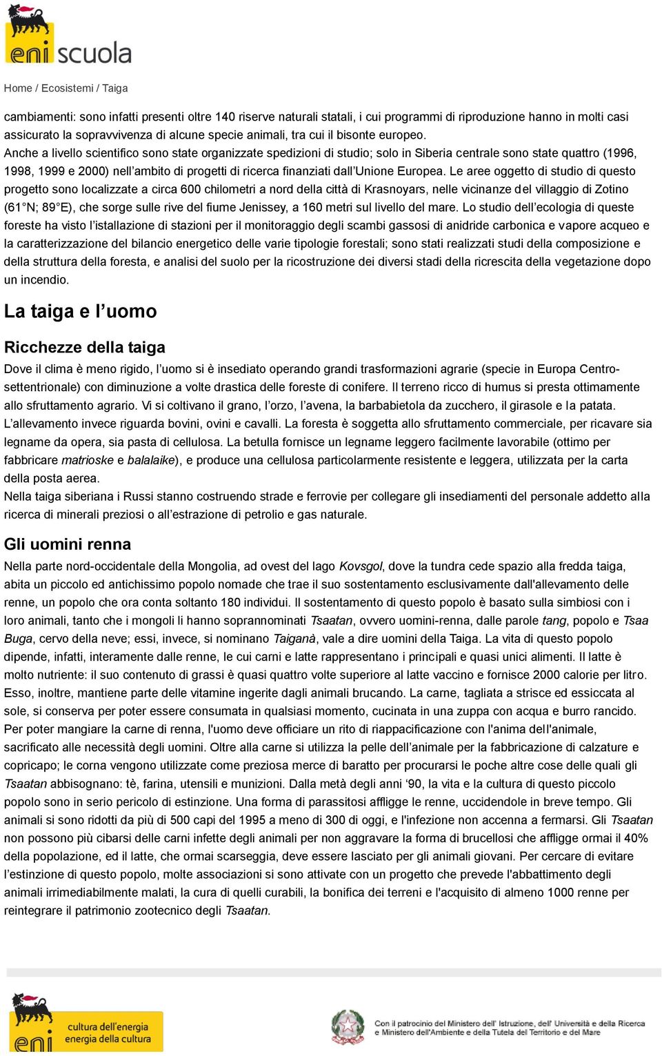 Anche a livello scientifico sono state organizzate spedizioni di studio; solo in Siberia centrale sono state quattro (1996, 1998, 1999 e 2000) nell ambito di progetti di ricerca finanziati dall