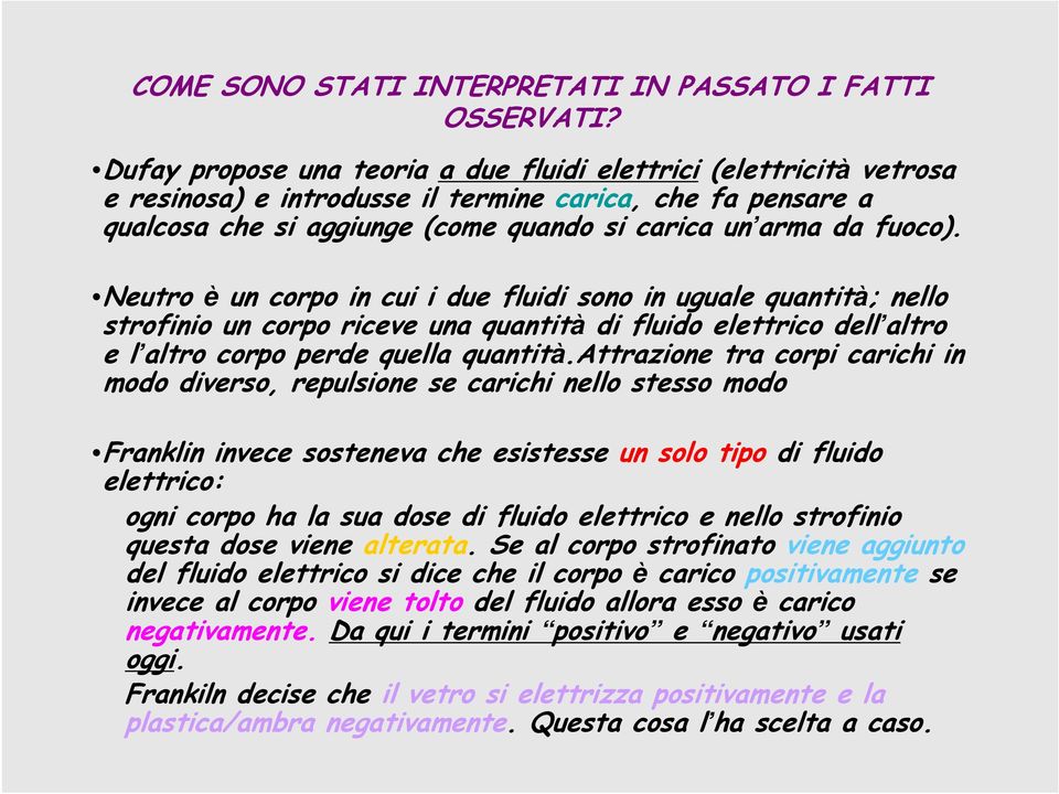 Neutro è un corpo in cui i due fluidi sono in uguale quantità; nello strofinio un corpo riceve una quantità di fluido elettrico dell altro e l altro corpo perde quella quantità.