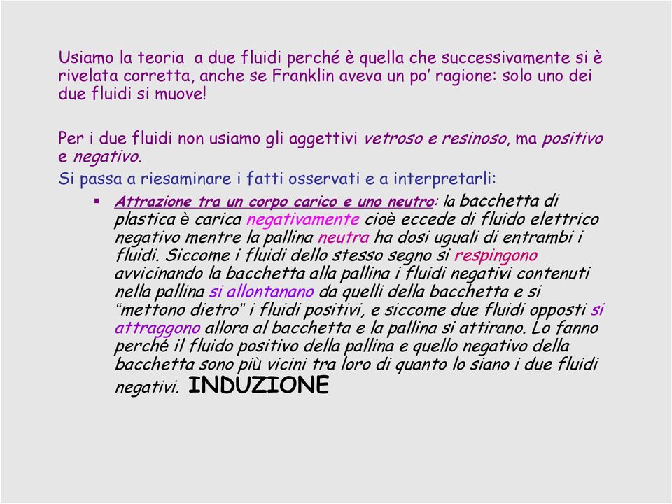 Si passa a riesaminare i fatti osservati e a interpretarli: Attrazione tra un corpo carico e uno neutro: la bacchetta di plastica è carica negativamente cioè eccede di fluido elettrico negativo