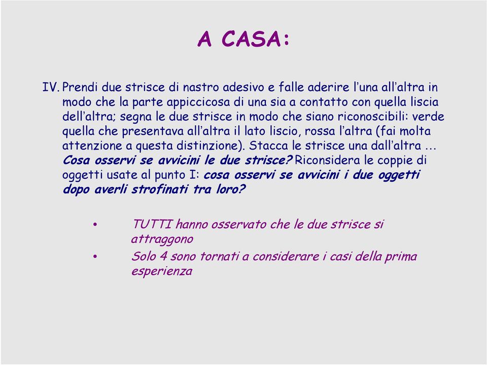 le due strisce in modo che siano riconoscibili: verde quella che presentava all altra il lato liscio, rossa l altra (fai molta attenzione a questa distinzione).