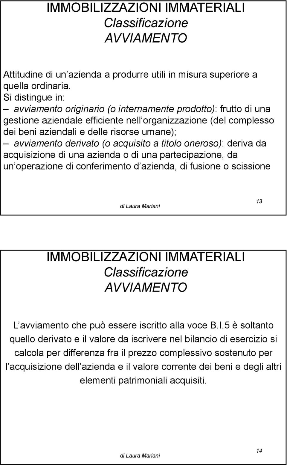 avviamento derivato (o acquisito a titolo oneroso): deriva da acquisizione di una azienda o di una partecipazione, da un operazione di conferimento d azienda, di fusione o scissione 13 AVVIAMENTO