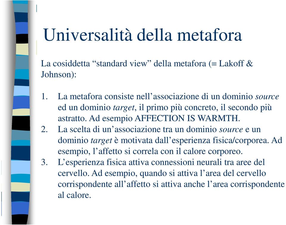 Ad esempio AFFECTION IS WARMTH. 2. La scelta di un associazione tra un dominio source e un dominio target è motivata dall esperienza fisica/corporea.