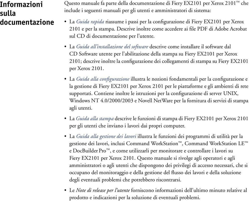 La Guida all installazione del software descrive come installare il software dal CD Software utente per l abilitazione della stampa su Fiery EX2101 per Xerox 2101; descrive inoltre la configurazione