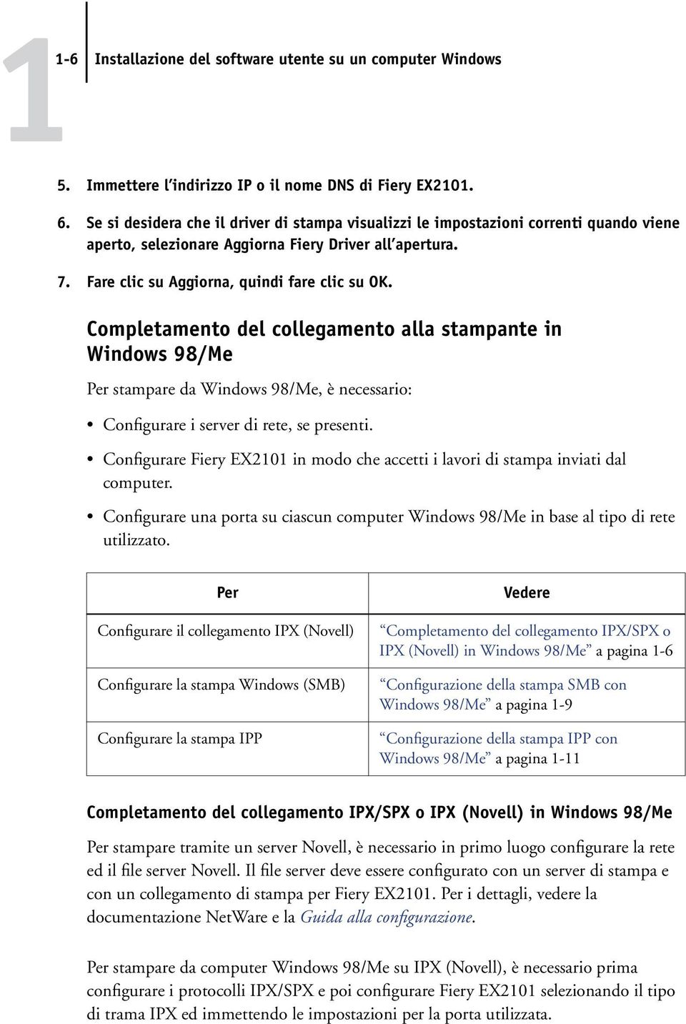 Completamento del collegamento alla stampante in Windows 98/Me Per stampare da Windows 98/Me, è necessario: Configurare i server di rete, se presenti.