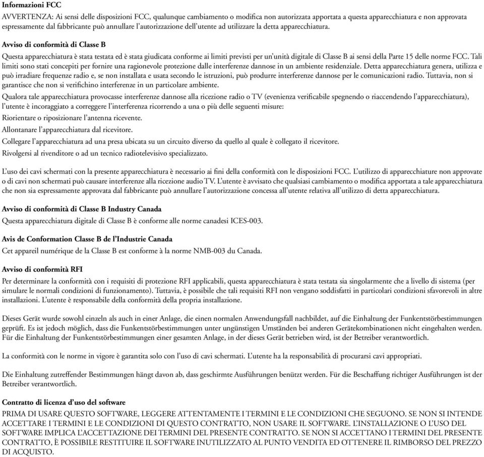 Avviso di conformità di Classe B Questa apparecchiatura è stata testata ed è stata giudicata conforme ai limiti previsti per un unità digitale di Classe B ai sensi della Parte 15 delle norme FCC.