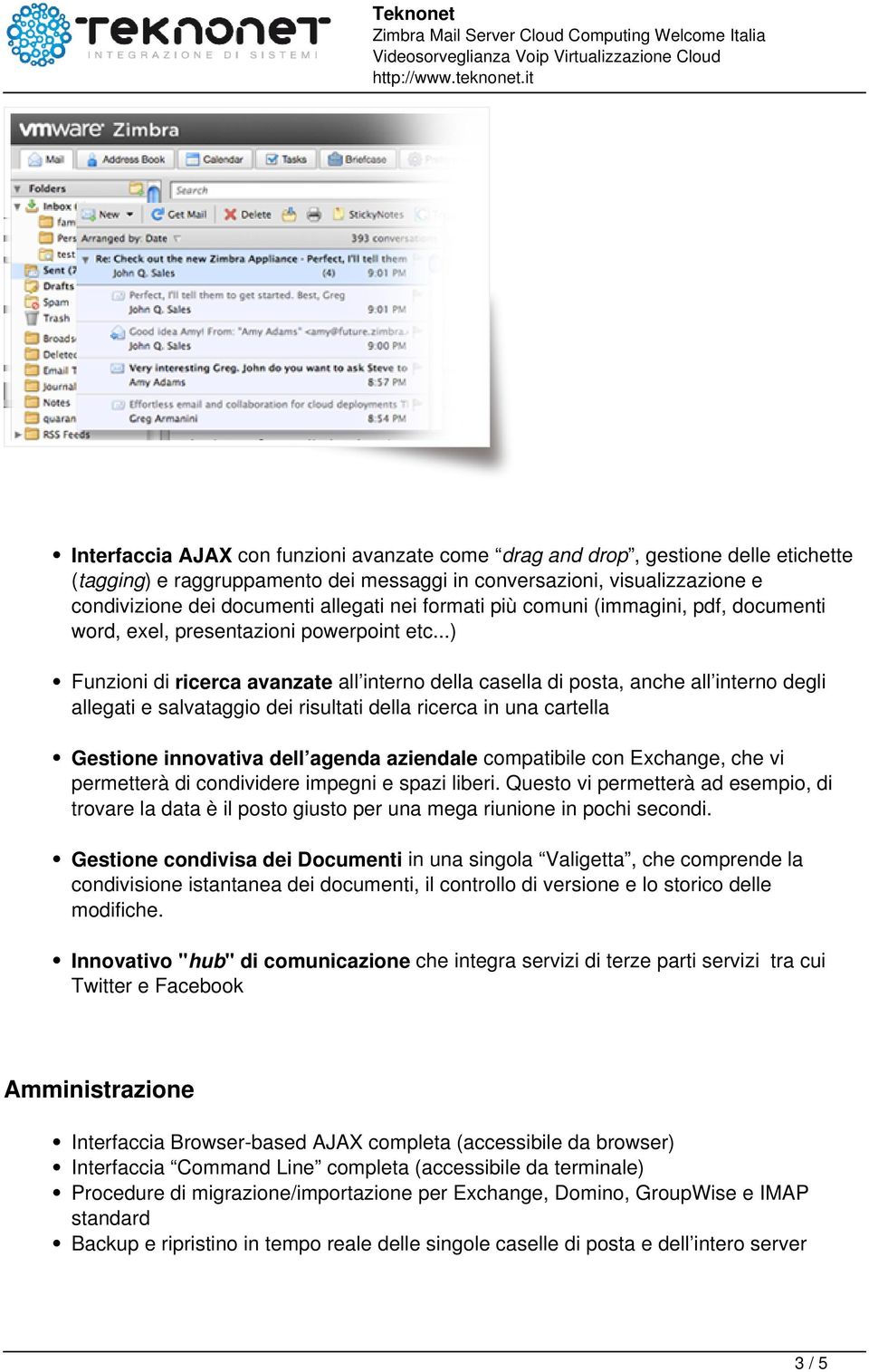 ..) Funzioni di ricerca avanzate all interno della casella di posta, anche all interno degli allegati e salvataggio dei risultati della ricerca in una cartella Gestione innovativa dell agenda