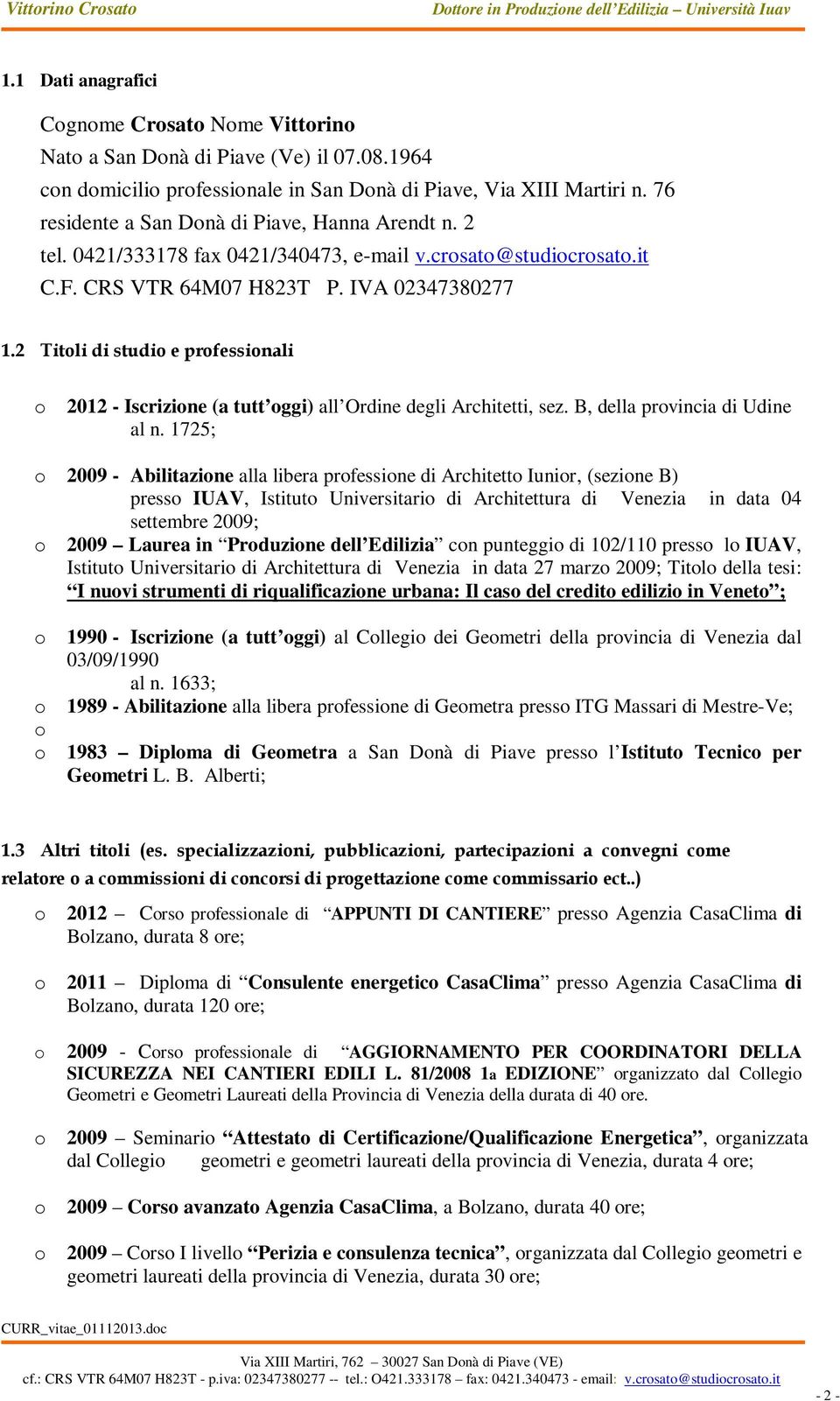 2 Titoli di studio e professionali o 2012 - Iscrizione (a tutt oggi) all Ordine degli Architetti, sez. B, della provincia di Udine al n.