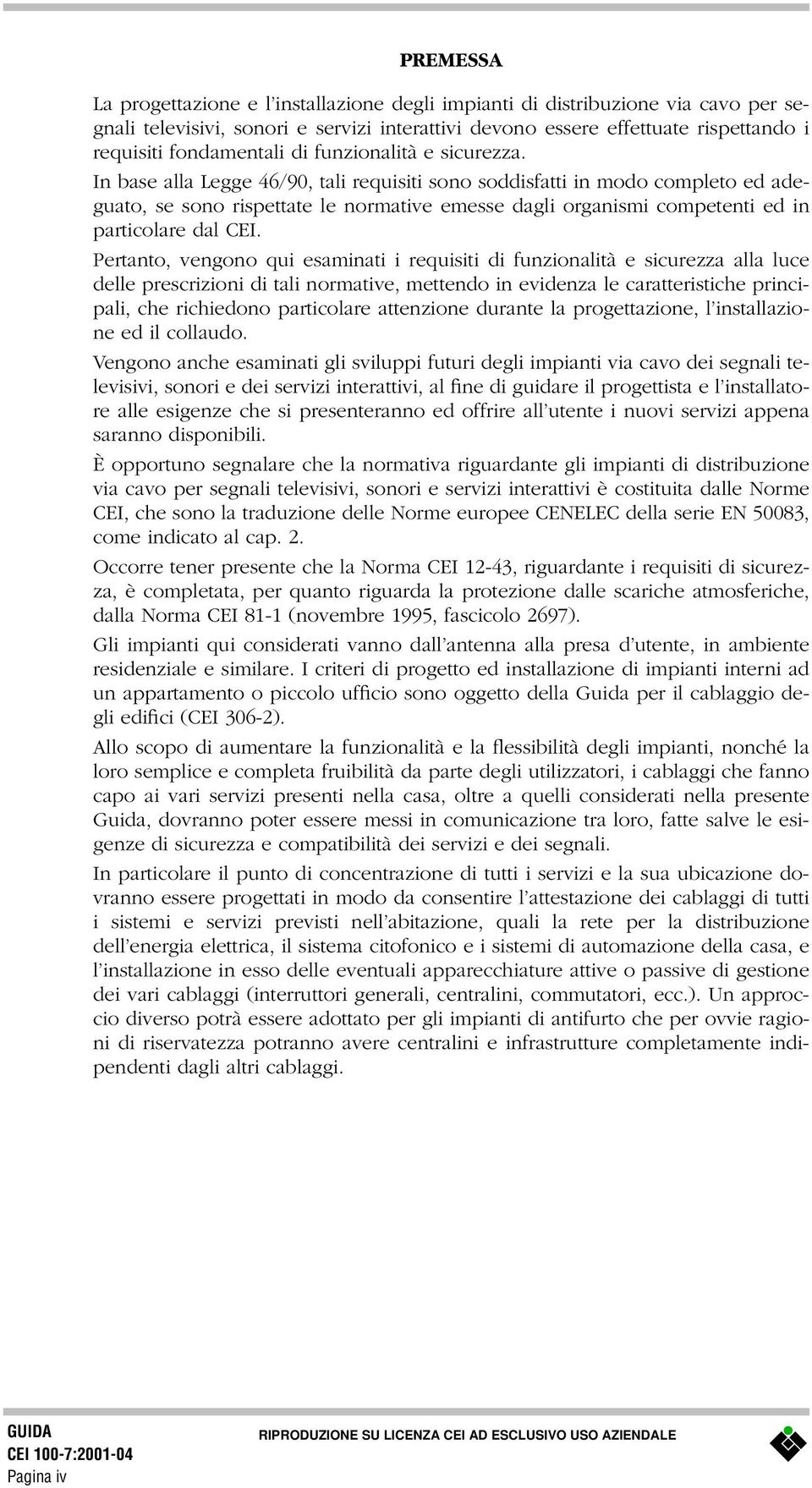 In base alla Legge 46/90, tali requisiti sono soddisfatti in modo completo ed adeguato, se sono rispettate le normative emesse dagli organismi competenti ed in particolare dal CEI.