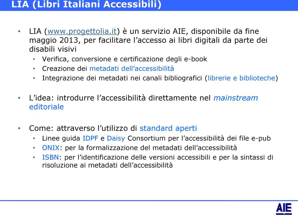 Creazione dei metadati dell accessibilità Integrazione dei metadati nei canali bibliografici (librerie e biblioteche) L idea: introdurre l accessibilità direttamente nel mainstream