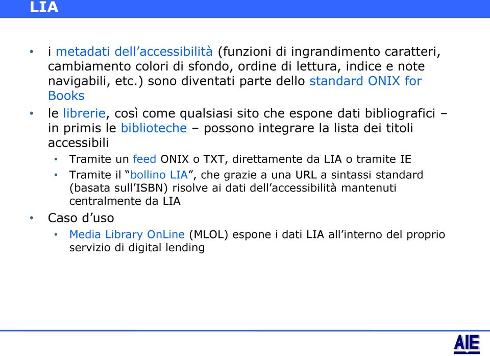 lista dei titoli accessibili Tramite un feed ONIX o TXT, direttamente da LIA o tramite IE Tramite il bollino LIA, che grazie a una URL a sintassi standard (basata