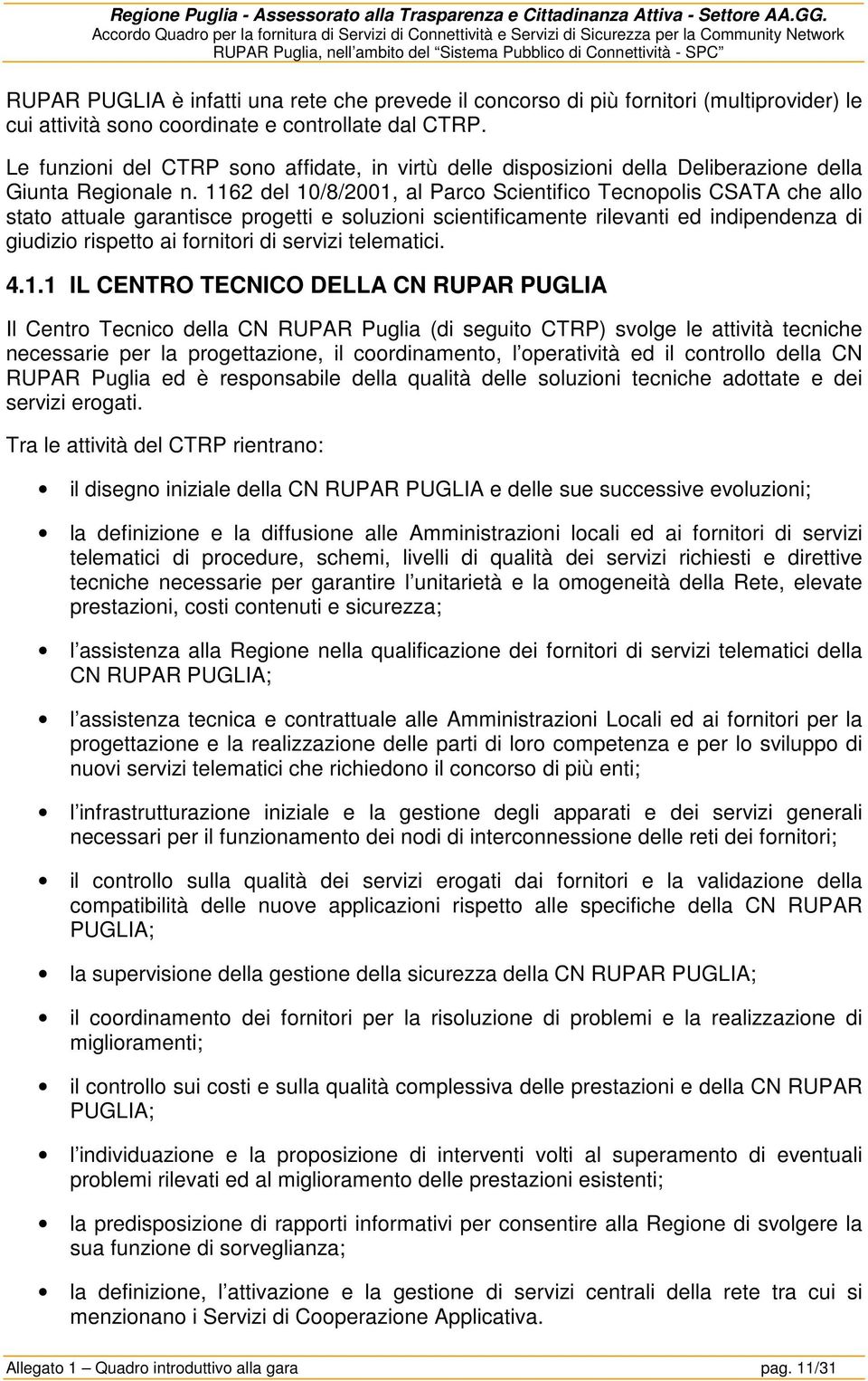 una rete che prevede il concorso di più fornitori (multiprovider) le cui attività sono coordinate e controllate dal CTRP.