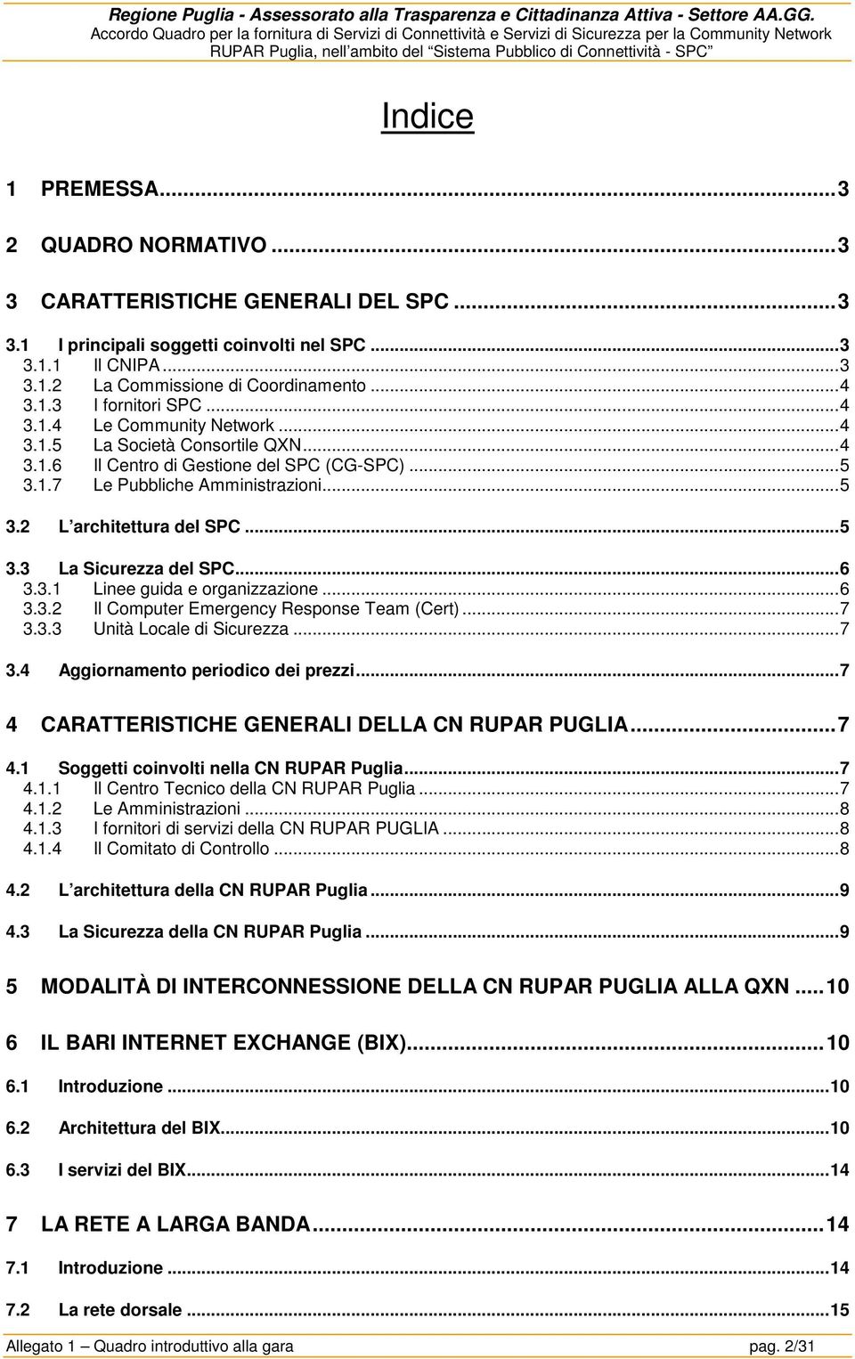 ..3 2 QUADRO NORMATIVO...3 3 CARATTERISTICHE GENERALI DEL SPC...3 3.1 I principali soggetti coinvolti nel SPC...3 3.1.1 Il CNIPA...3 3.1.2 La Commissione di Coordinamento...4 3.1.3 I fornitori SPC.