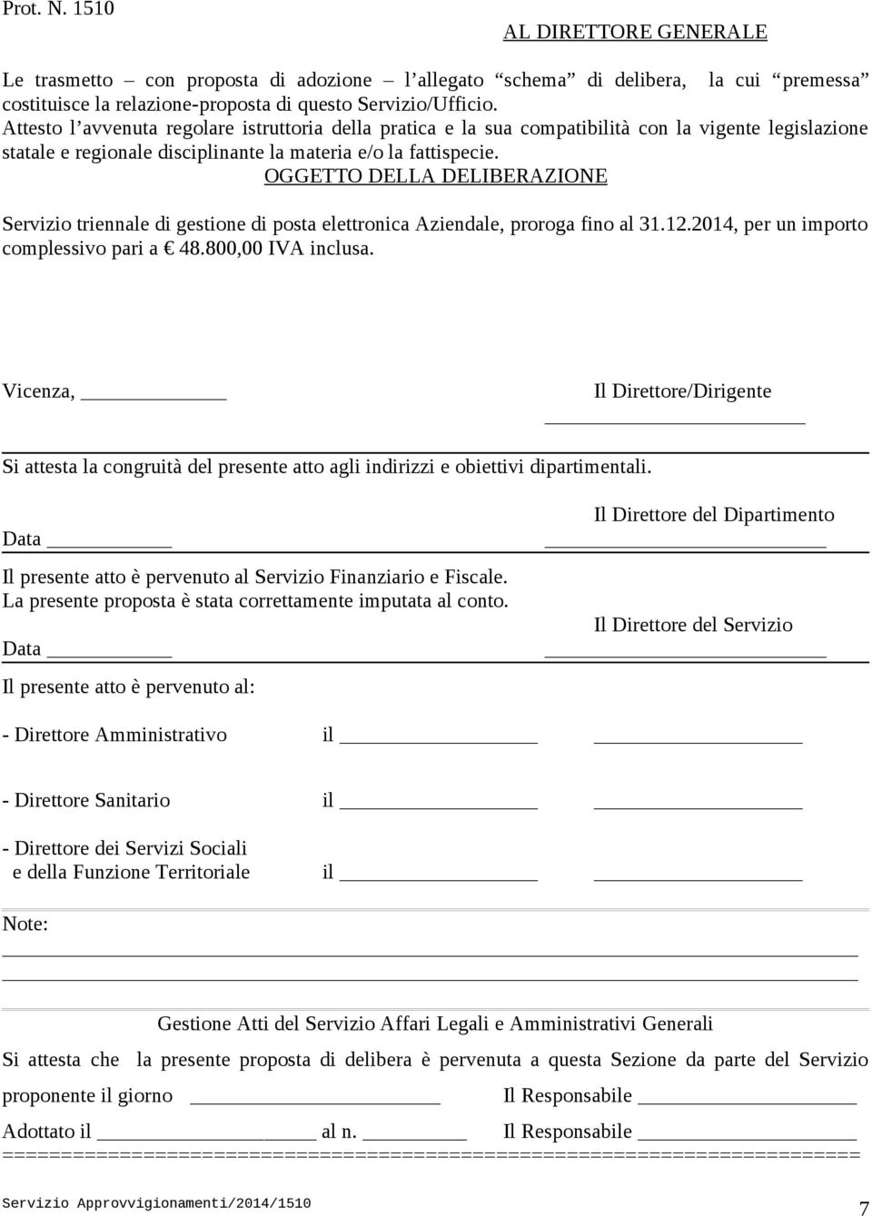 OGGETTO DELLA DELIBERAZIONE Servizio triennale di gestione di posta elettronica Aziendale, proroga fino al 31.12.2014, per un importo complessivo pari a 48.800,00 IVA inclusa.