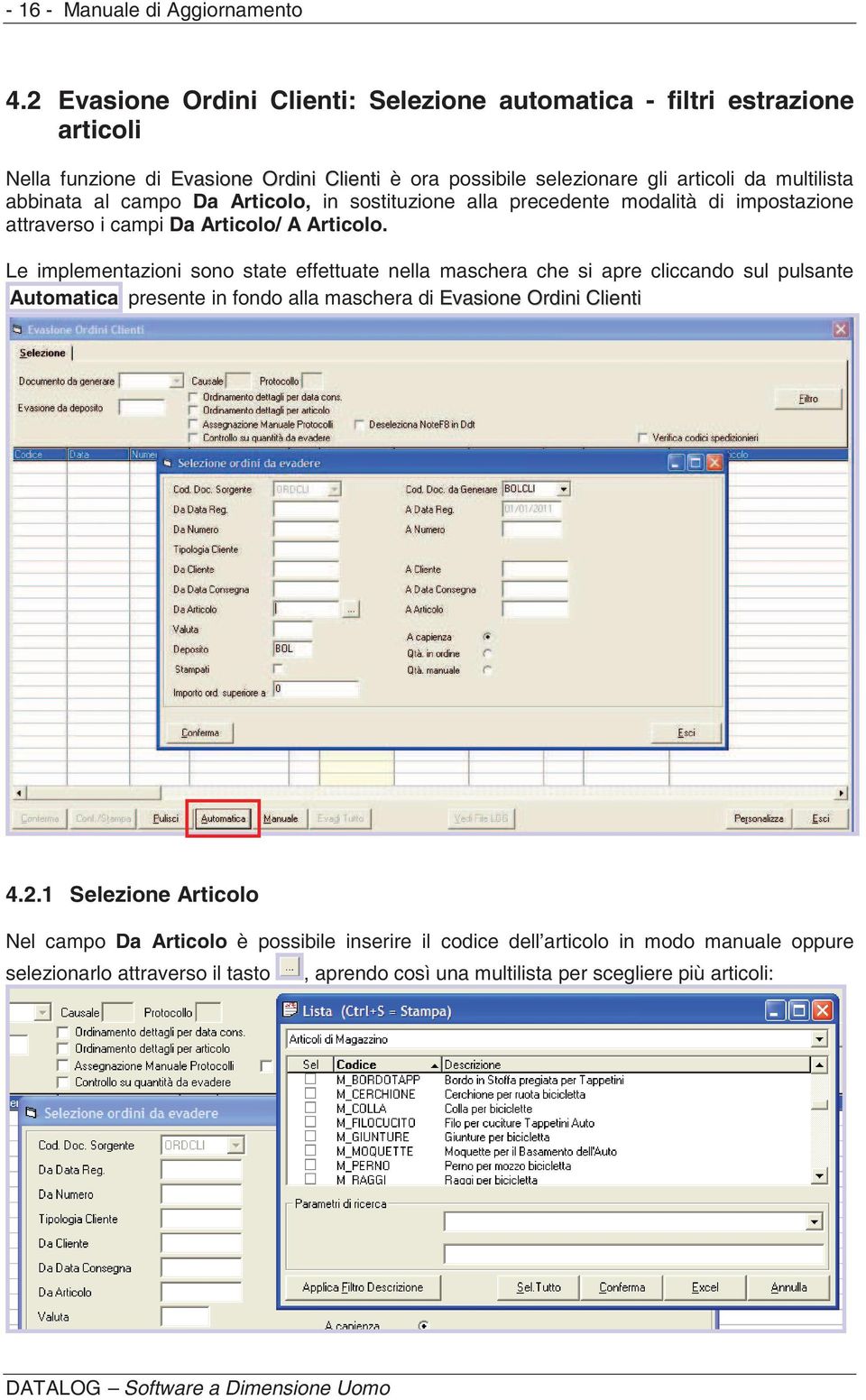 abbinata al campo Da Articolo, in sostituzione alla precedente modalità di impostazione attraverso i campi Da Articolo/ A Articolo.