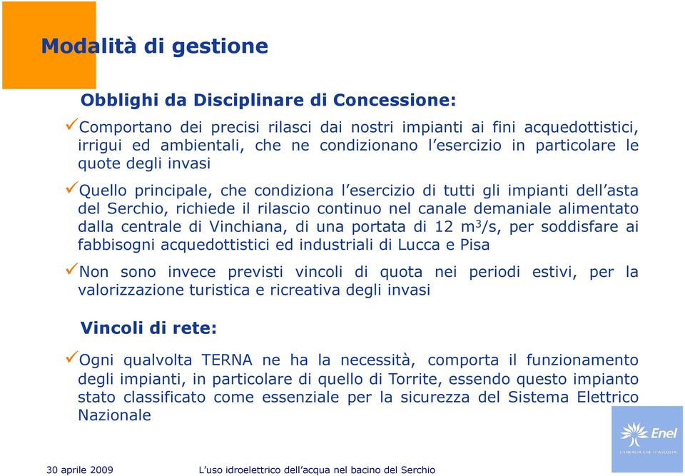 centrale di Vinchiana, di una portata di 12 m 3 /s, per soddisfare ai fabbisogni acquedottistici ed industriali di Lucca e Pisa Non sono invece previsti vincoli di quota nei periodi estivi, per la