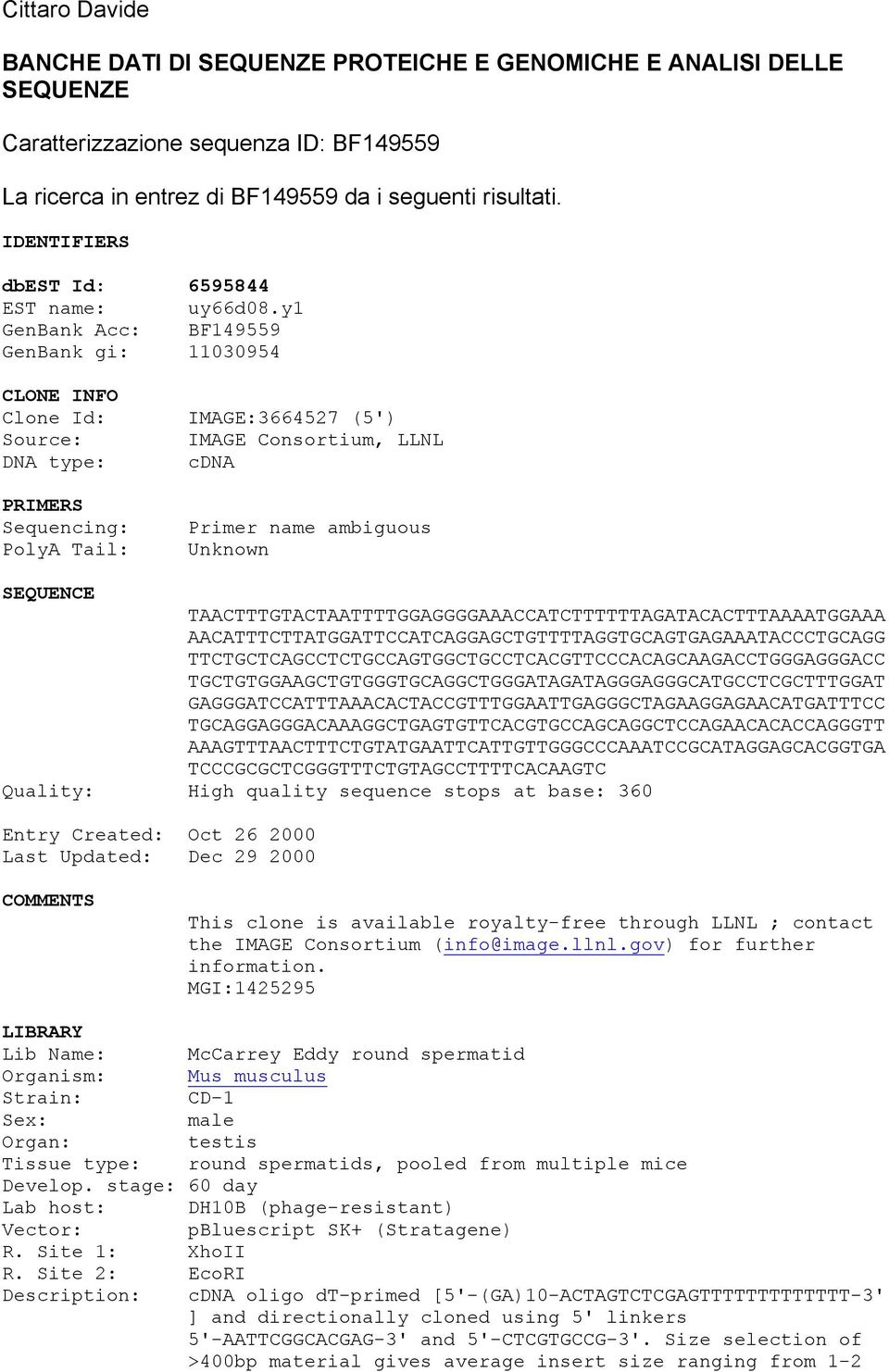 y1 GenBank Acc: BF149559 GenBank gi: 11030954 CLONE INFO Clone Id: Source: DNA type: PRIMERS Sequencing: PolyA Tail: IMAGE:3664527 (5') IMAGE Consortium, LLNL cdna Primer name ambiguous Unknown