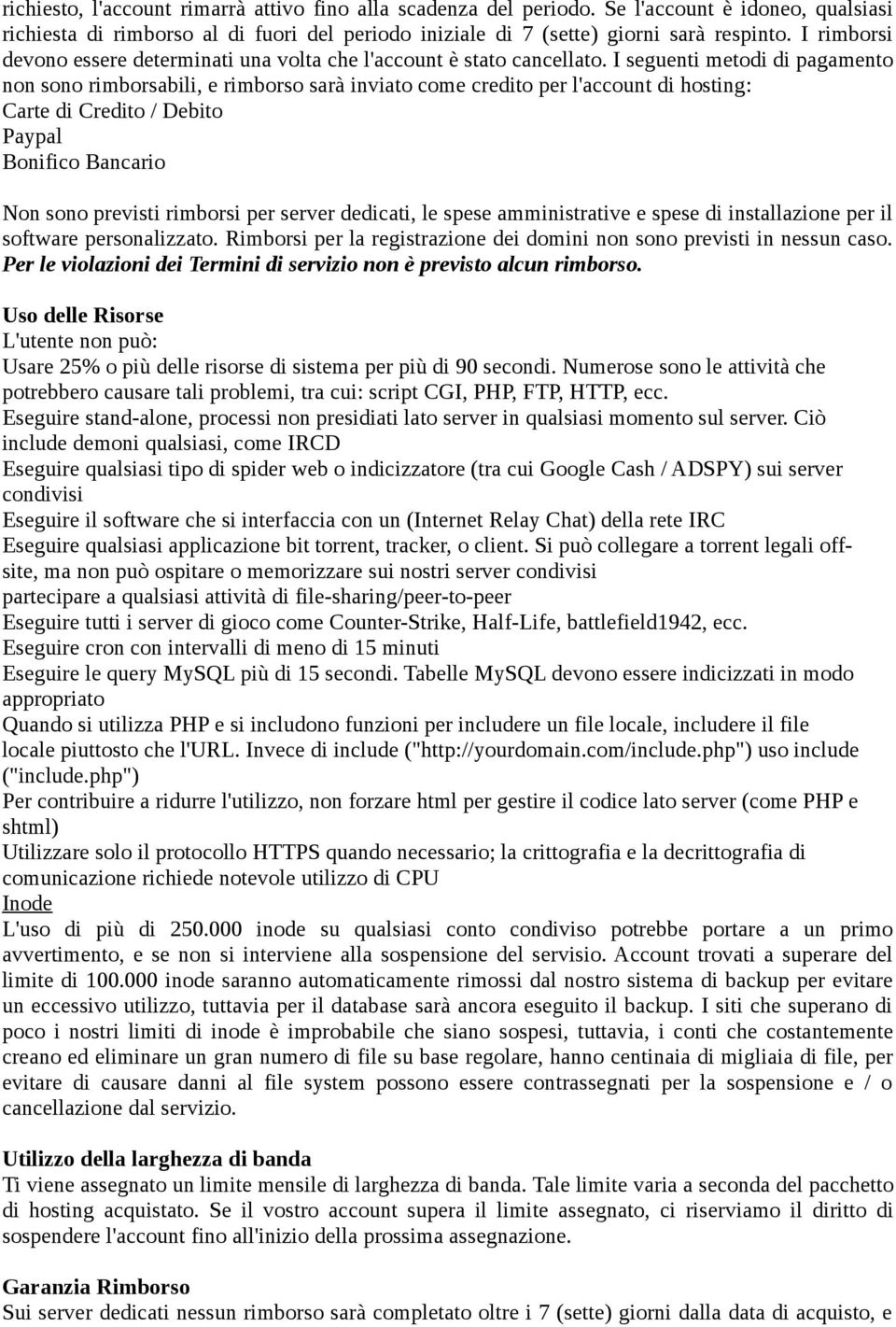 I seguenti metodi di pagamento non sono rimborsabili, e rimborso sarà inviato come credito per l'account di hosting: Carte di Credito / Debito Paypal Bonifico Bancario Non sono previsti rimborsi per