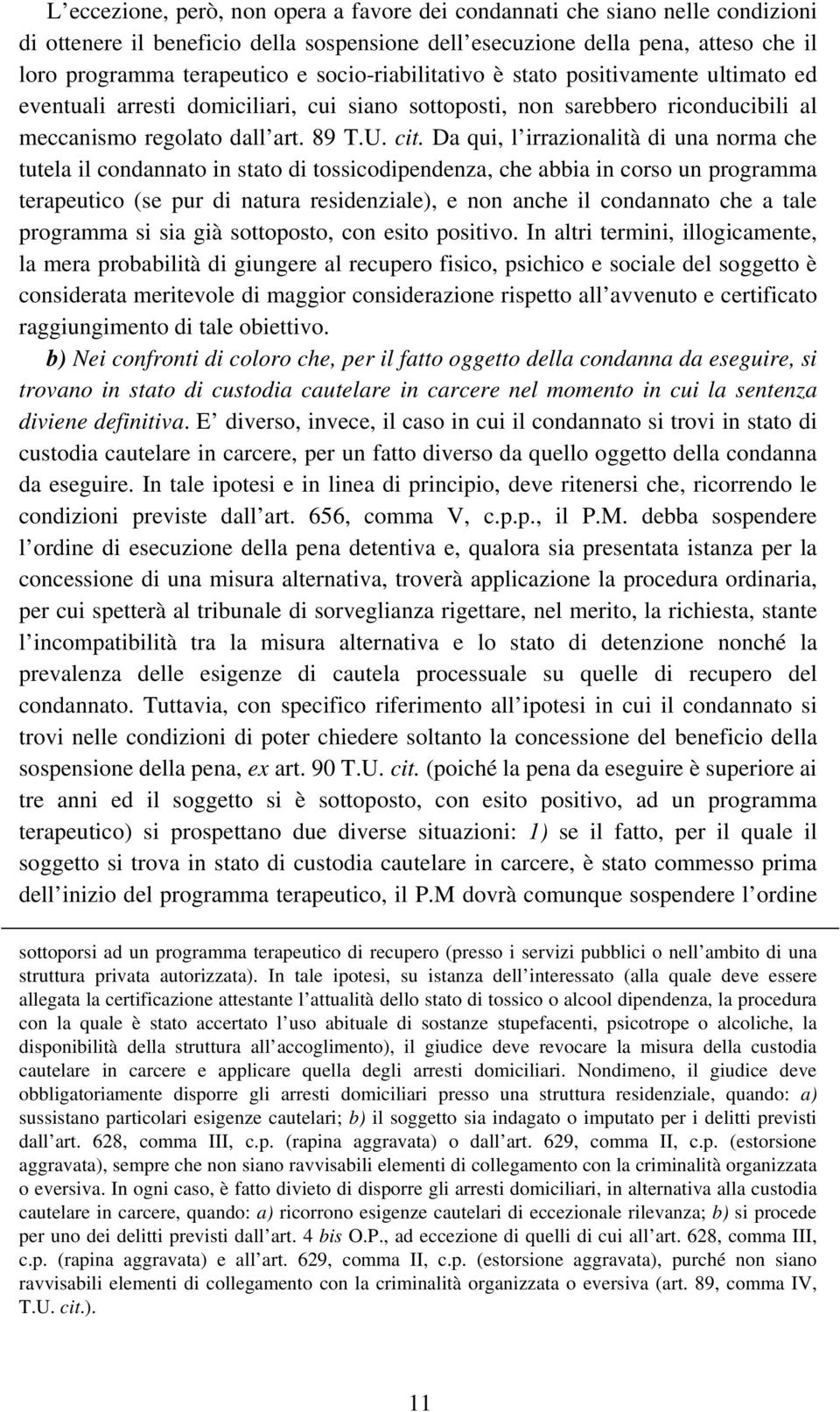 Da qui, l irrazionalità di una norma che tutela il condannato in stato di tossicodipendenza, che abbia in corso un programma terapeutico (se pur di natura residenziale), e non anche il condannato che