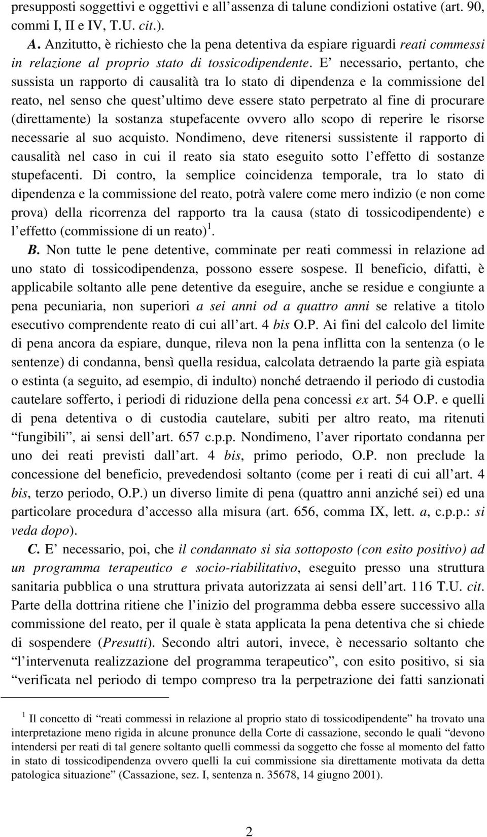 E necessario, pertanto, che sussista un rapporto di causalità tra lo stato di dipendenza e la commissione del reato, nel senso che quest ultimo deve essere stato perpetrato al fine di procurare